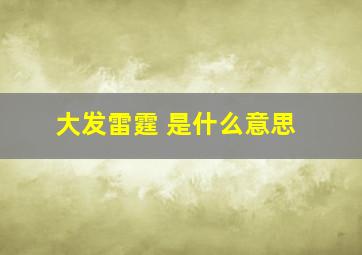 大发雷霆 是什么意思